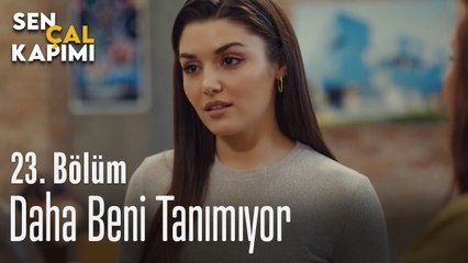 Daha Beni Tanımıyor - Sen Çal Kapımı 23. Bölüm
