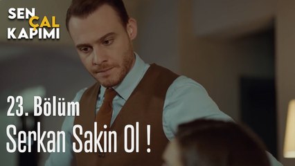 Serkan Sakin Ol ! - Sen Çal Kapımı 23. Bölüm