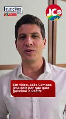 Em vídeo, João Campos (PSB) diz por que quer governar o Recife