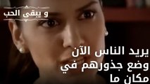 يريد الناس الآن وضع جذورهم في مكان ما| مسلسل و يبقى الحب - الحلقة 58