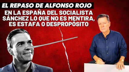 Alfonso Rojo: “En la España del socialista Sánchez lo que no es mentira, es estafa o despropósito”