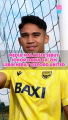 MEDIA MALAYSIA SEBUT JOHOR DARUL TA'ZIM LEBIH KEREN DARI OXFORD UNITED