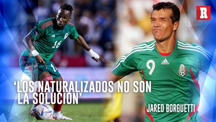Jared Borguetti: Los naturalizados no son la solución en la selección mexicana'