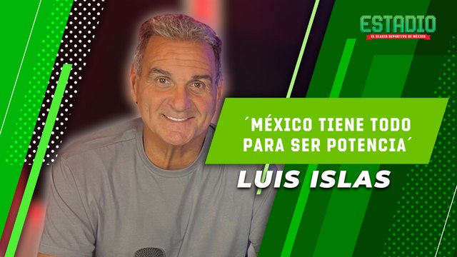 Luis Islas asegura que México puede ser una potencia en el fútbol | Estadio Deportes
