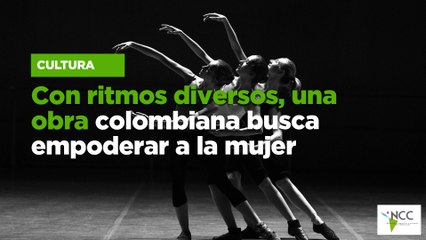 Con ritmos diversos, una obra colombiana busca empoderar a la mujer
