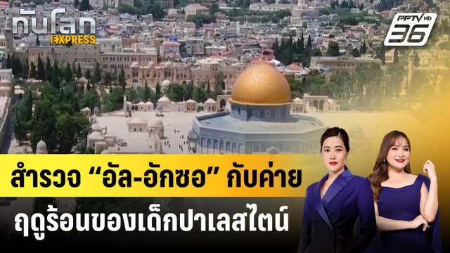 สำรวจ “อัล-อักซอ” กับค่ายฤดูร้อนของเด็กปาเลสไตน์ | ทันโลก EXPRESS | 24 ส.ค. 67