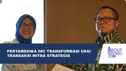 PENYELESAIAN TRANSAKSI DENGAN MITRA STRATEGIS, PERTAMEDIKA IHC MANTAP LAKUKAN TRANSFORMASI