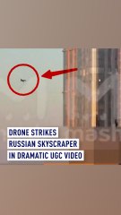 Drone strikes Russian skyscraper in dramatic UGC video