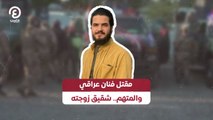 مقتل فنان عراقي والمتهم.. شقيق زوجته