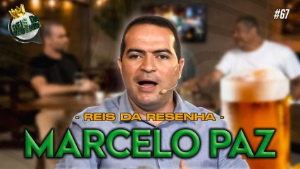 MARCELO PAZ | PODCAST REIS DA RESENHA #67