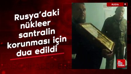 Rusya’daki nükleer santralin korunması için rahipler dua etti