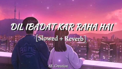 Dil Ibaadat - Slowed + Reverb