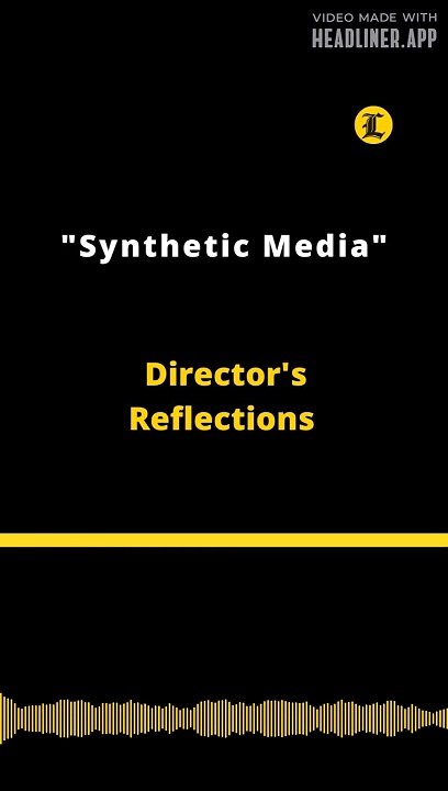 Director's Reflections | "Synthetic Media"