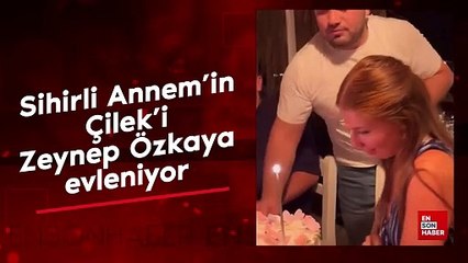 Sihirli Annem'in Çilek'i Zeynep Özkaya evleniyor