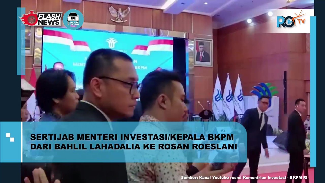 Sertijab Menteri Investasi/Kepala BKPM Dari Bahlil Lahadalia Ke Roslan Roeslani