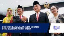 INI YANG AKAN DILAKUKAN BAHLIL SAAT JABAT MENTERI ESDM