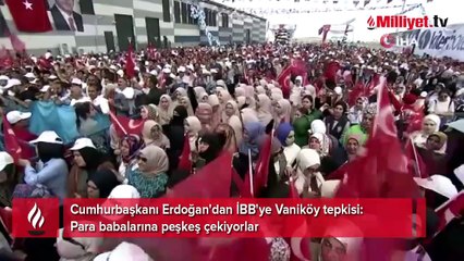 Erdoğan'dan İBB'ye Vaniköy tepkisi: Para babalarına peşkeş çekiyorlar