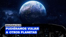 Imagina que pudiéramos viajar a otros planetas