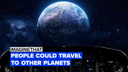 Imagine people could travel to other planets