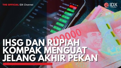 IHSG dan Rupiah Kompak Menguat Jelang Akhir Pekan