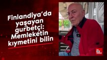 Finlandiya'da yaşayan gurbetçi: Memleketin kıymetini bilin