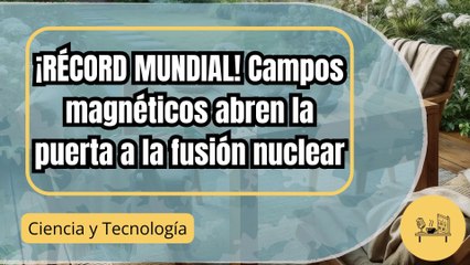 Récord mundial: Campos magnéticos abren camino a la fusión nuclear del futuro