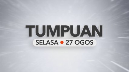 Tumpuan Selasa – 27 Ogos 2024