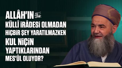 Allâh'ın Küllî İrâdesi Olmadan Hiçbir Şey Yaratılmazken Kul Niçin Yaptıklarından Mes'ûl Oluyor?