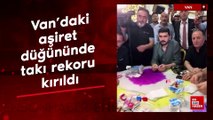 Van'daki aşiret düğününde takı rekoru kırıldı