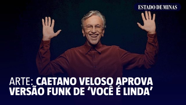 Arte: Caetano Veloso aprova versão funk de 'Você é Linda'