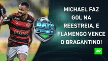 Michael BRILHA, e Flamengo VENCE; São Paulo TAMBÉM GANHA; Corinthians SEGUE AFUNDADO! | BATE-PRONTO