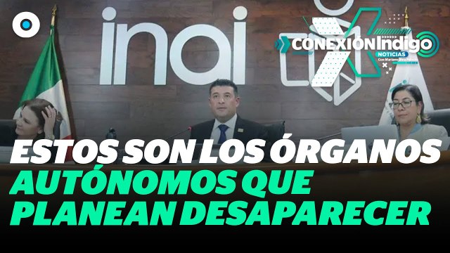 Avanza desaparición de seis organismos autónomos, incluyendo el INAI | Reporte Indigo
