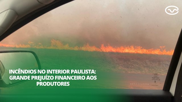 Incêndios no interior paulista: grande prejuízo financeiro aos produtores