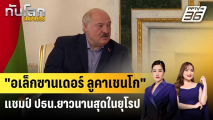 "อเล็กซานเดอร์ ลูคาเชนโก" แชมป์ ปธน.ยาวนานสุดในยุโรป | ทันโลก EXPRESS | 27 ส.ค. 67
