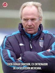 Falleció Sven-Göran Eriksson, exentrenador de la Selección Mexicana
