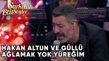 Hakan Altun & Güllü - Ağlamak Yok Yüreğim | Şarkılar Bizi Söyler | Performans