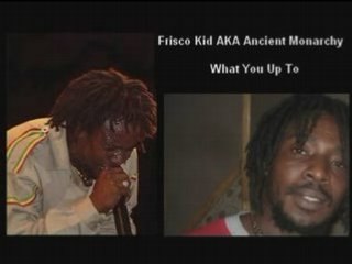 Frisco Kid AKA Ancient Monarchy - What You Up To