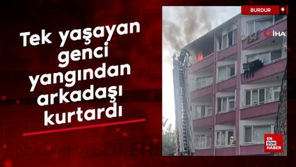 Burdur'da tek yaşayan genci yangından arkadaşı kurtardı