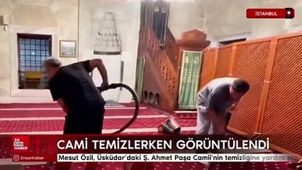Dünya yıldızı Mesut Özil Üsküdar'da cami temizlerken görüntülendi