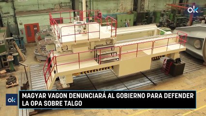 Magyar Vagon denunciará al Gobierno para defender la OPA sobre Talgo