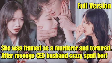 【ENG SUB】She was framed as a murderer and tortured After revenge CEO husband crazy spoil her!