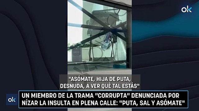 Un miembro de la trama corrupta denunciada por Nízar la insulta en plena calle: Puta, sal y asómate