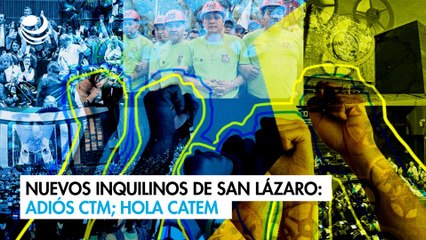 Nuevos inquilinos de San Lázaro: adiós CTM; hola CATEM