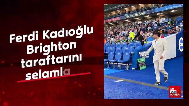 Ferdi Kadıoğlu, Brighton taraftarını selamladı
