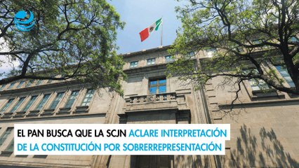 El PAN busca que la SCJN aclare interpretación de la Constitución por sobrerrepresentación
