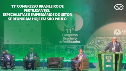 11º Congresso Brasileiro de Fertilizantes: especialistas e empresários do setor se reuniram hoje em São Paulo