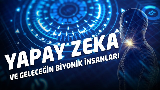 Yapay Zekâ ve Geleceğin Biyonik İnsanları