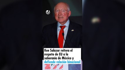 Ken Salazar reitera el respeto de EU a la soberanía de México y defiende relación binacional