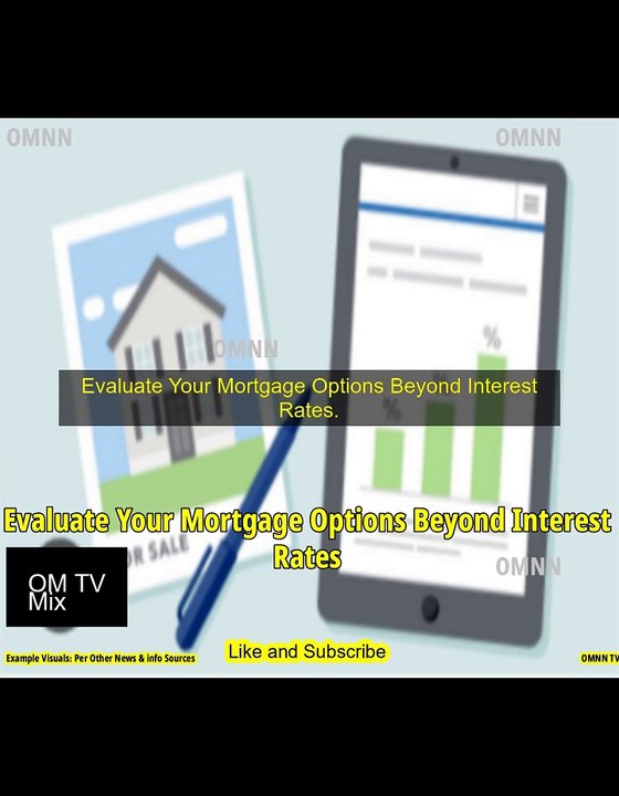 Evaluate Your Mortgage Options Beyond Interest Rates