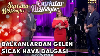 Balkanlardan Gelen Sıcak Hava Dalgası | Şarkılar Bizi Söyler 34.Bölüm